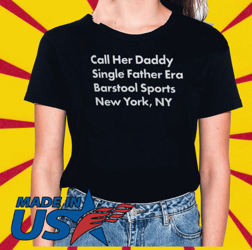 Call Her Daddy Single Father Era New York , NY T-Shirt