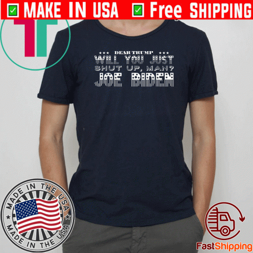 Dear Trump will you just shut up man? Joe Biden T-Shirt