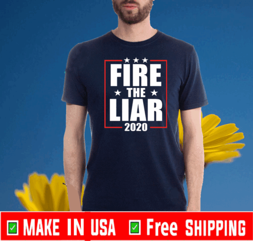 Fire the liar 2020 For T-Shirt