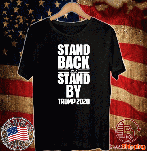 Stand Back But Stand By Trump 2020 Shirt