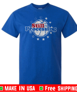Still Processing Tee Shirts - Philadelphia Basketball