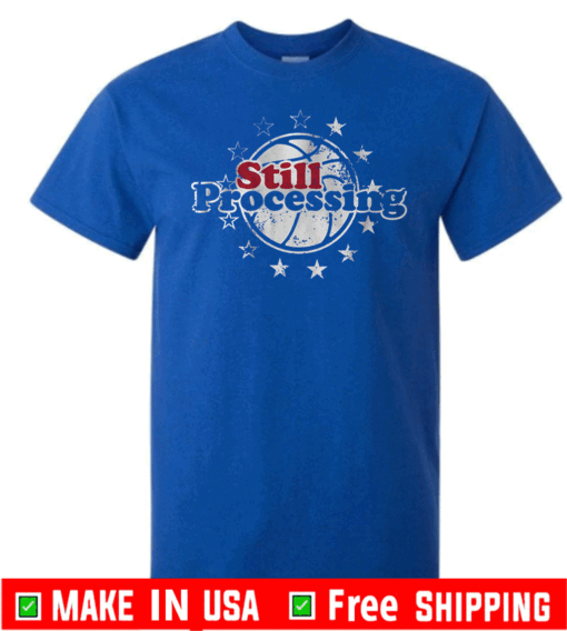 Still Processing Tee Shirts - Philadelphia Basketball