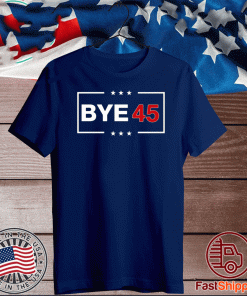 Bye 45 vote 2020 Shirt