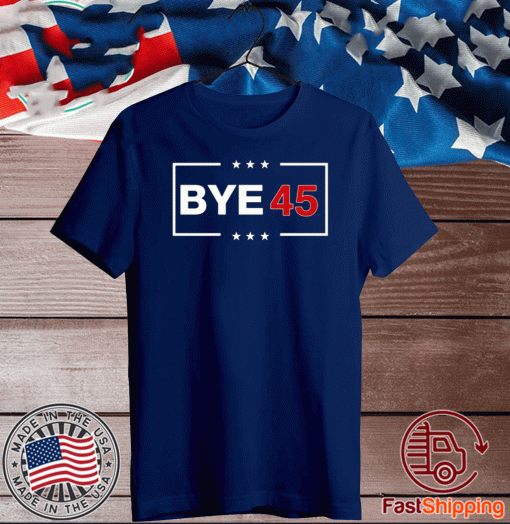 Bye 45 vote 2020 Shirt