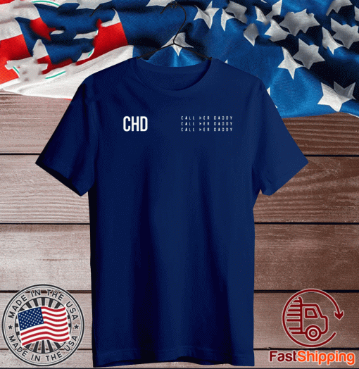 CHD 2020 Shirt - Call Her Daddy Shirt