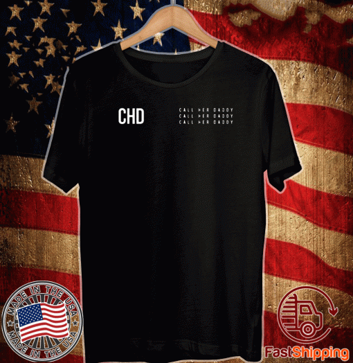 CHD 2020 Shirt - Call Her Daddy Shirt