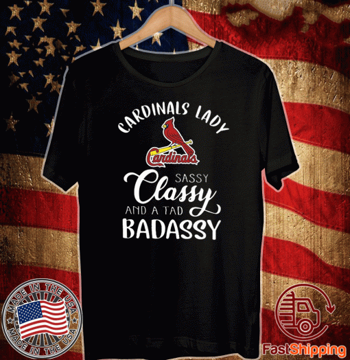 Cardinals Lady Sassy Classy And A Tad Badassy For T-Shirt