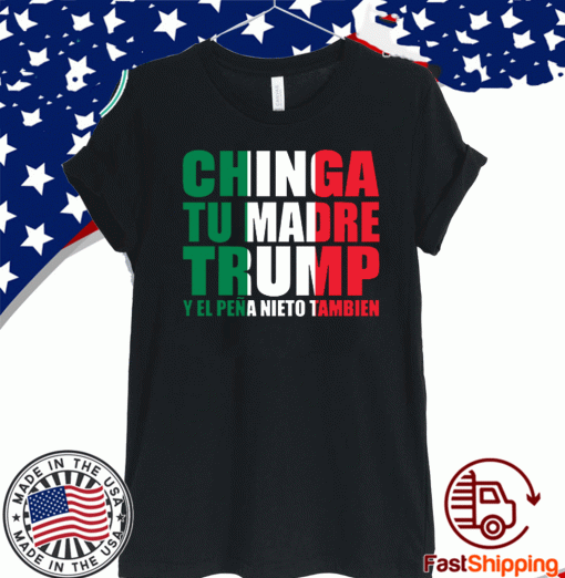 Chinga Tu Madre Trump Y EL Pena Nieto Tambien T-Shirt