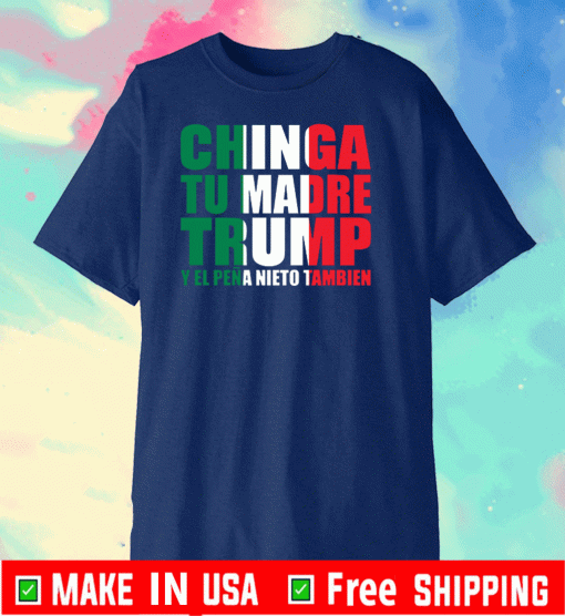 Chinga Tu Madre Trump Y EL Pena Nieto Tambien T-Shirt