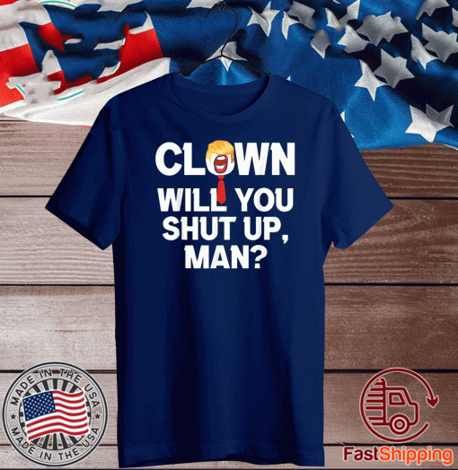 Clown Will You Shut Up Man! Joe Biden Shirt