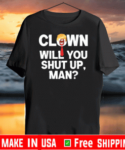 Clown Will You Shut Up Man! Joe Biden Shirt