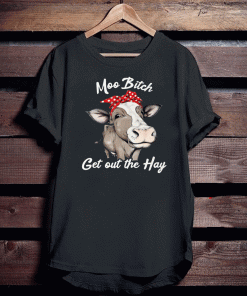 Cow Pun Moo Bitch Get Out The Hay Tee Shirts