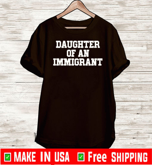 Daughter Of An Immigrant Tee Shirts
