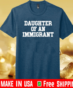 Daughter Of An Immigrant Tee Shirts