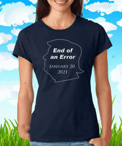 End of an Error January 20,2021 T-Shirts