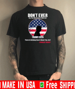 Don't Ever Use the word smart with me Trump 2020 There Is Nothing Smart About You ' Joe! T-Shirt - Donald Trump