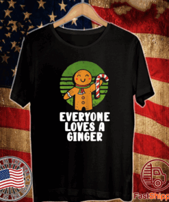 Everyone Loves A Ginger Christmas Gingerbread Man Cookie T-ShirtEveryone Loves A Ginger Christmas Gingerbread Man Cookie T-Shirt