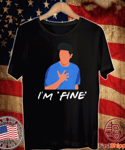 Friends Chandler I_m fine Shirt