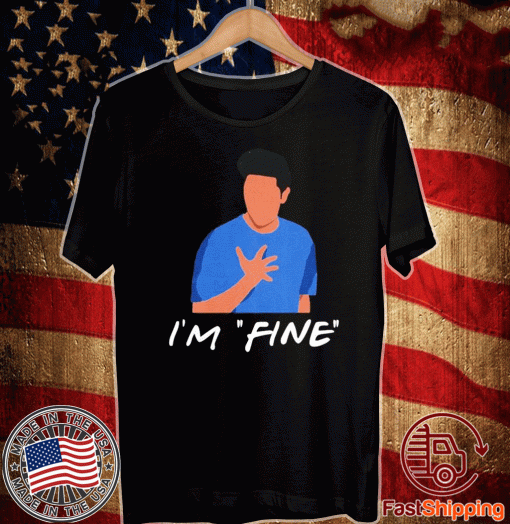 Friends Chandler I_m fine Shirt