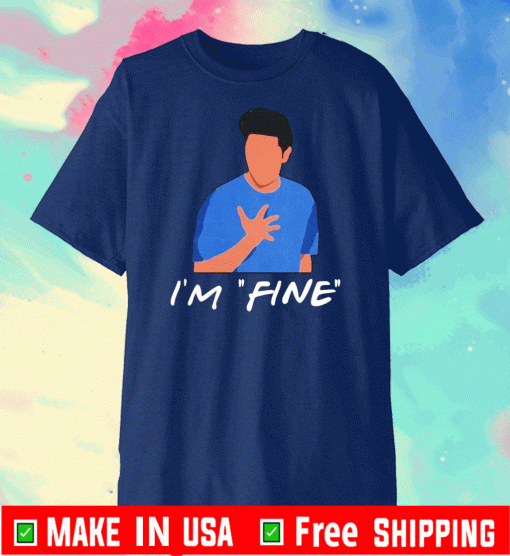 Friends Chandler I_m fine Shirt