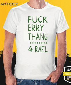 Fuck Erry Thang 4 Rael Shirt