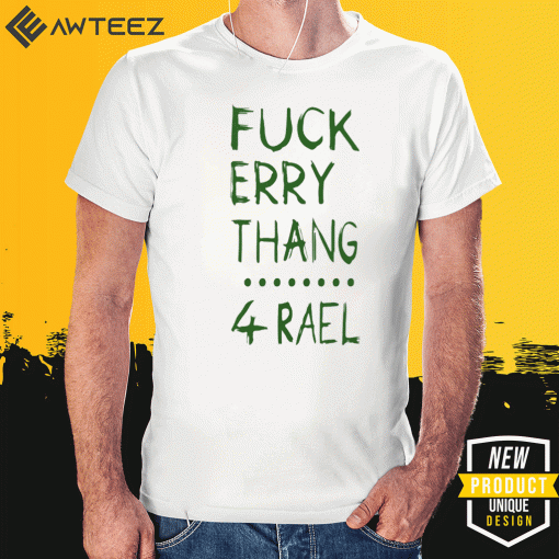 Fuck Erry Thang 4 Rael Shirt