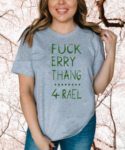 Fuck Erry Thang 4 Rael Shirt