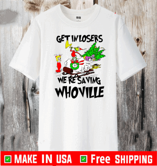 Grinch Get In Losers We’re Saving Whoville Christmas T-Shirts