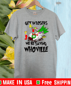 Grinch Get In Losers We’re Saving Whoville Christmas T-Shirts