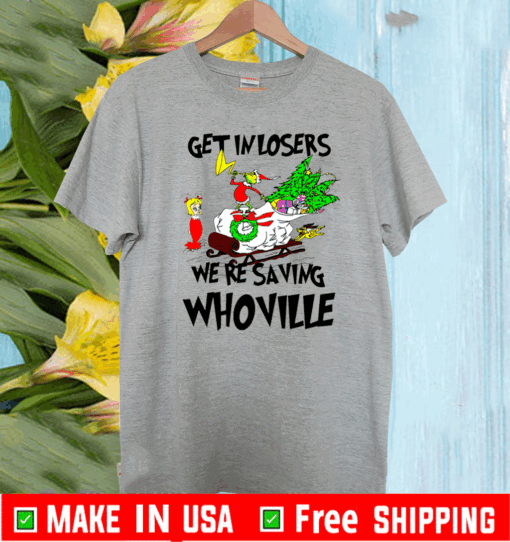 Grinch Get In Losers We’re Saving Whoville Christmas T-Shirts