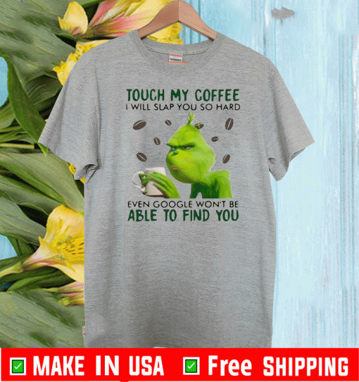 Grinch Touch My Coffee I Will Slap You So Hard 2020 T-Shirt