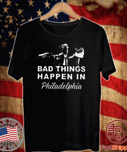 Gritty Bad Things Happen In Philadelphia Shirt