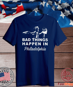 Gritty Bad Things Happen In Philadelphia Shirt