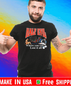 Half Evil Where You Can Lose It All Shirt