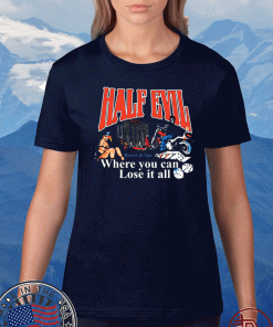 Half Evil Where You Can Lose It All Shirt