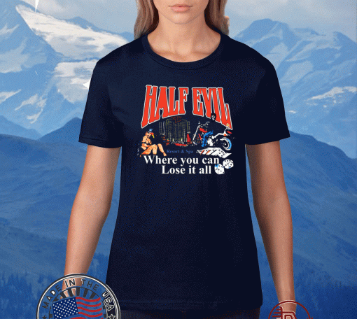 Half Evil Where You Can Lose It All Shirt