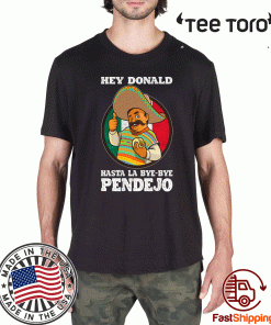 Hasta La Bye Bye Pendejo Trump Shirt