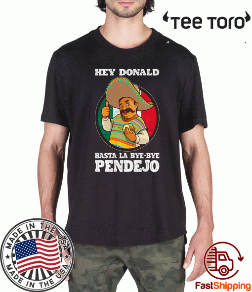 Hasta La Bye Bye Pendejo Trump Shirt