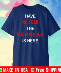 Have No Fear The Redhead Is Here Tee Shirts