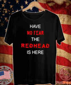 Have No Fear The Redhead Is Here Tee Shirts