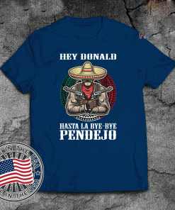 Hasta La Bye Bye Pendejo Shirt