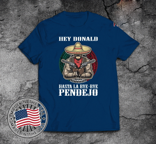 Hasta La Bye Bye Pendejo Shirt