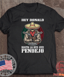 Hasta La Bye Bye Pendejo ShirtHasta La Bye Bye Pendejo Shirt