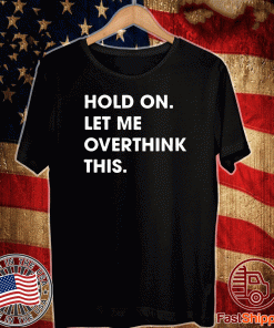 Hold On Let Me Overthink This 2020 T-Shirt