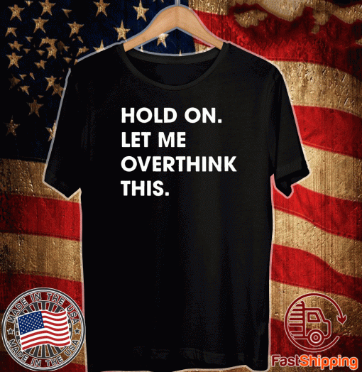 Hold On Let Me Overthink This 2020 T-Shirt