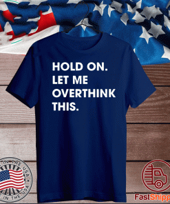 Hold On Let Me Overthink This 2020 T-Shirt