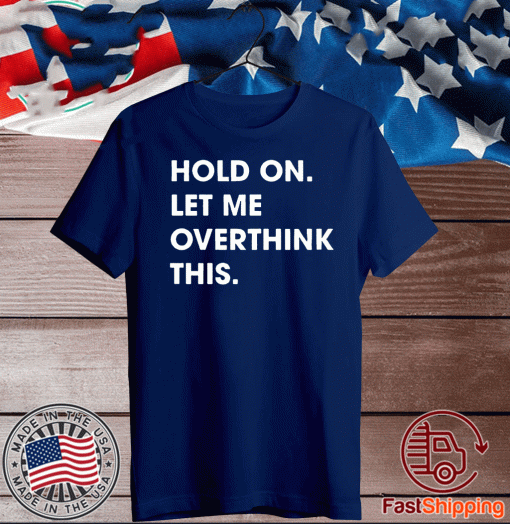 Hold On Let Me Overthink This 2020 T-Shirt