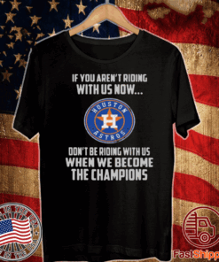 Houston Astros If You Aren't Riding With Us Now T-Shirt