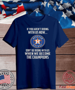 Houston Astros If You Aren't Riding With Us Now T-Shirt