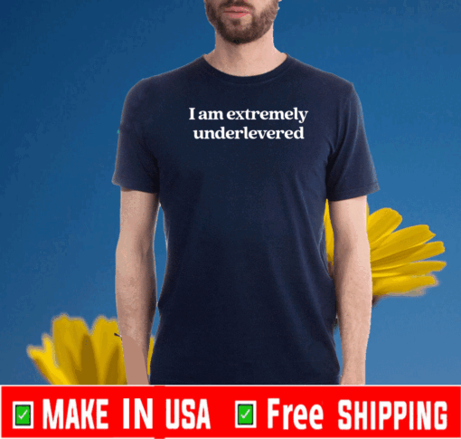 I Am Extremely Underlevered Tee Shirts